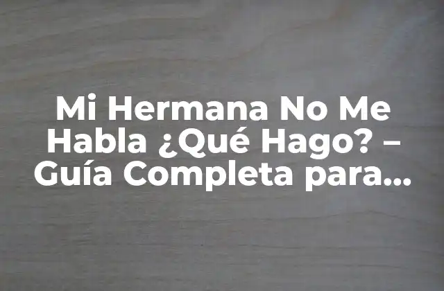 Mi Hermana No Me Habla ¿qué Hago? – Guía Completa para Resolver el Problema