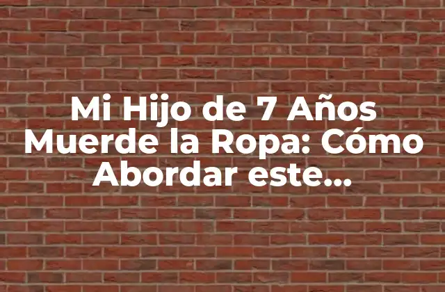 ¿Por qué Mi Hijo de 7 Años Muerde la Ropa?