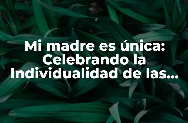 Mi Madre es Única: Celebrando la Individualidad de las Madres