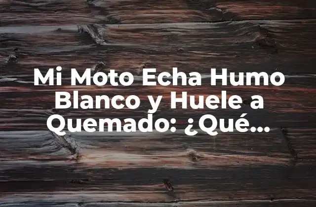 Mi Moto Echa Humo Blanco y Huele a Quemado: ¿qué Sucede?