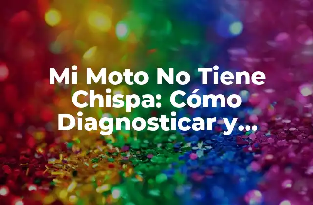 Mi Moto No Tiene Chispa: Cómo Diagnosticar y Solucionar el Problema