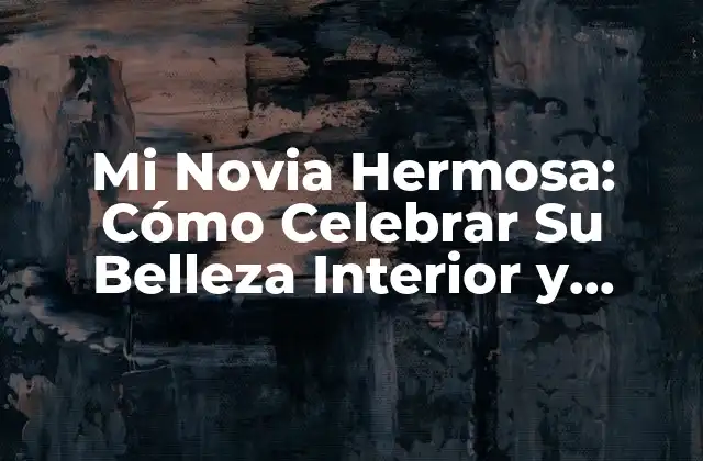 Mi Novia Hermosa: Cómo Celebrar Su Belleza Interior y Exterior 2 La Belleza Física de Mi Novia Hermosa