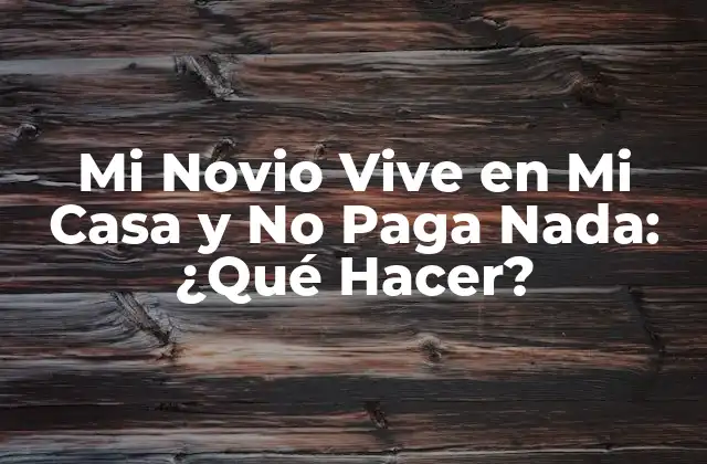 Mi Novio Vive en Mi Casa y No Paga Nada: ¿qué Hacer?