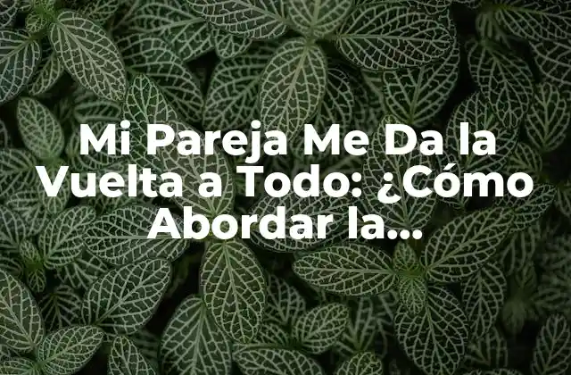 Mi Pareja Me Da la Vuelta a Todo: ¿cómo Abordar la Manipulación Emocional en la Relación?