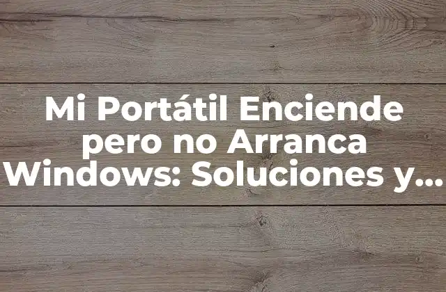 Mi Portátil Enciende pero No Arranca Windows: Soluciones y Causas