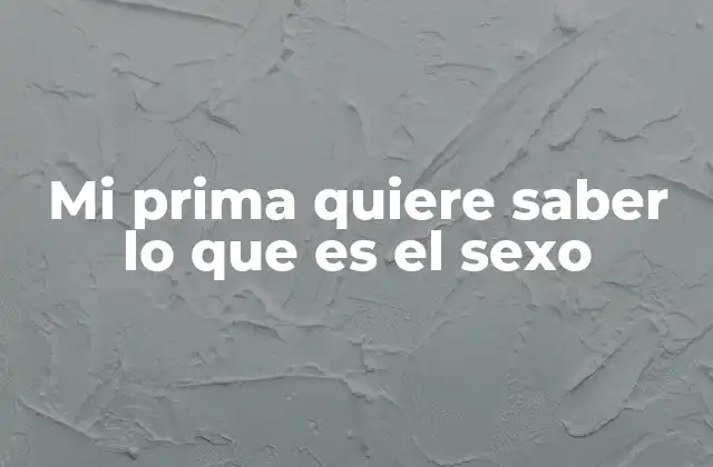 Mi Prima Quiere Saber Lo que es el Sexo