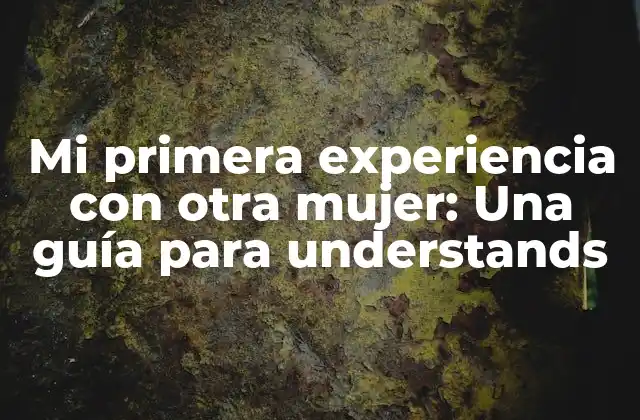 Mi Primera Experiencia con Otra Mujer: una Guía para Understands 2 ¿Por qué es importante hablar sobre la sexualidad?
