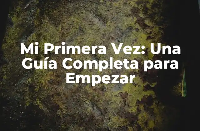 Mi Primera Vez: una Guía Completa para Empezar