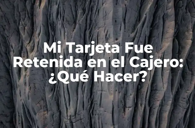 Mi Tarjeta Fue Retenida en el Cajero: ¿qué Hacer?