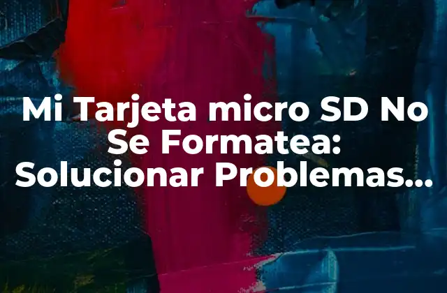 Mi Tarjeta Micro Sd No Se Formatea: Solucionar Problemas de Formato