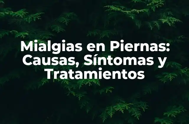 Mialgias en Piernas: Causas, Síntomas y Tratamientos