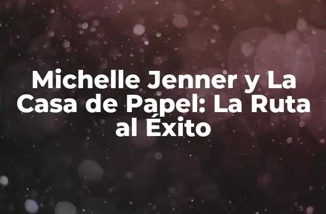 Michelle Jenner y la Casa de Papel: la Ruta Al Éxito
