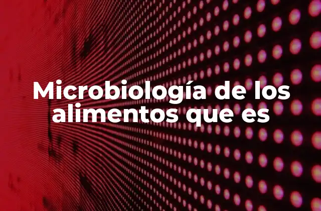 Microbiología de los Alimentos que es