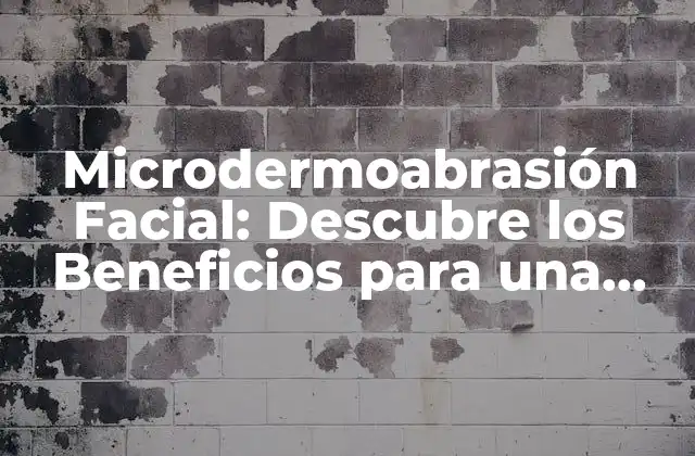 Microdermoabrasión Facial: Descubre los Beneficios para una Piel Radiante