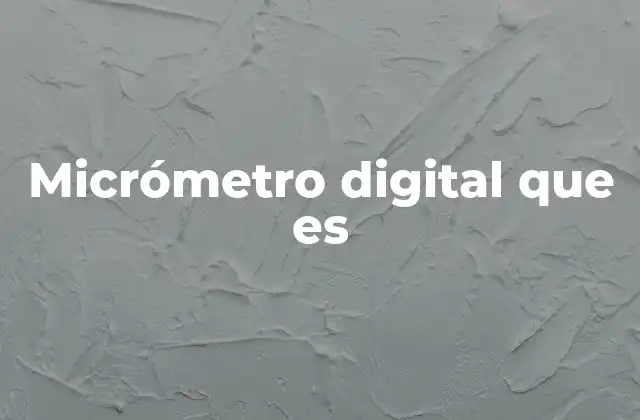 Micrómetro Digital que es