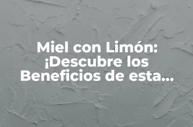 Miel con Limón: ¡descubre los Beneficios de Esta Combinação Natural!