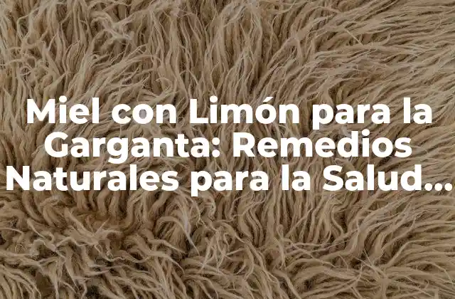 Miel con Limón para la Garganta: Remedios Naturales para la Salud Respiratoria