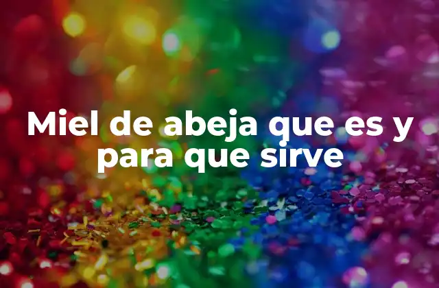 Miel de Abeja que es y para que Sirve
