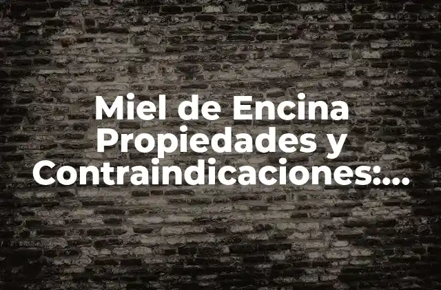 Miel de Encina Propiedades y Contraindicaciones: Descubre Sus Beneficios y Riesgos