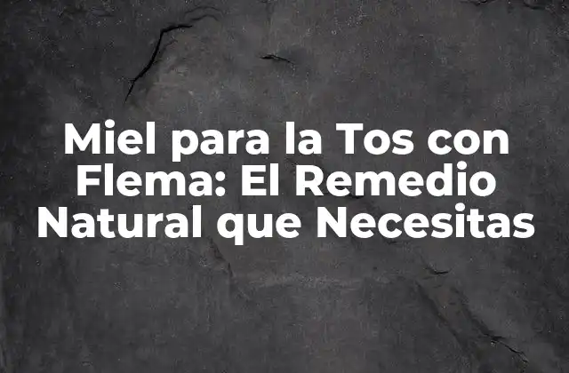 Miel para la Tos con Flema: el Remedio Natural que Necesitas