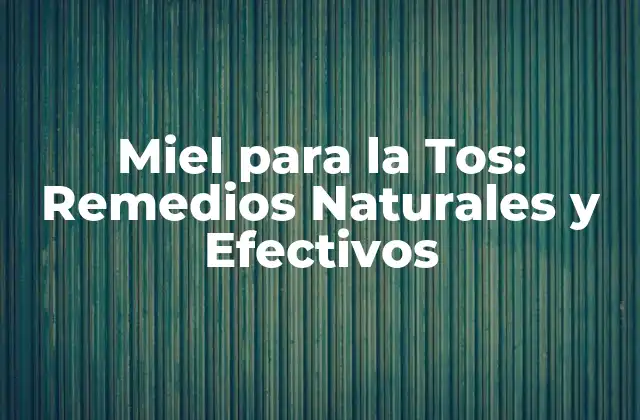 Miel para la Tos: Remedios Naturales y Efectivos