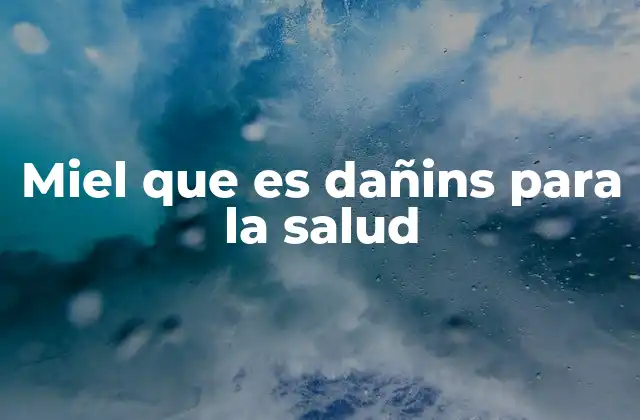 Miel que es Dañins para la Salud