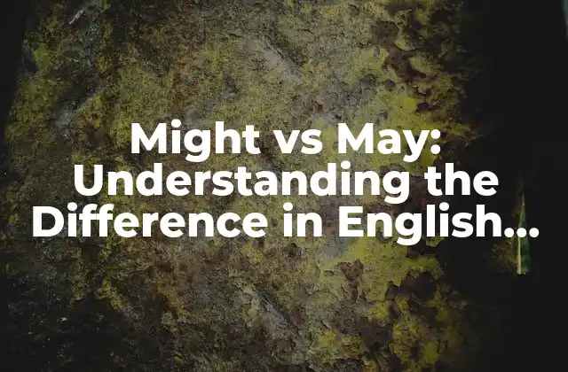 Might Vs May: Understanding The Difference In English Grammar