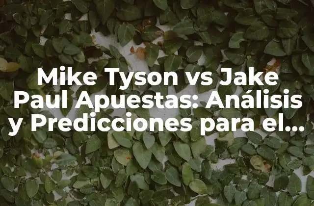 Mike Tyson Vs Jake Paul Apuestas: Análisis y Predicciones para el Combate Del Siglo