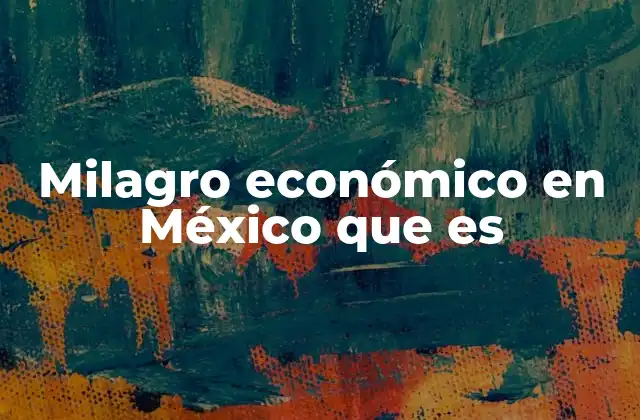 Milagro Económico en México que es