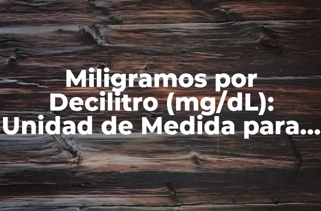 Miligramos por Decilitro (mg/dl): Unidad de Medida para el Control de Azúcar en Sangre
