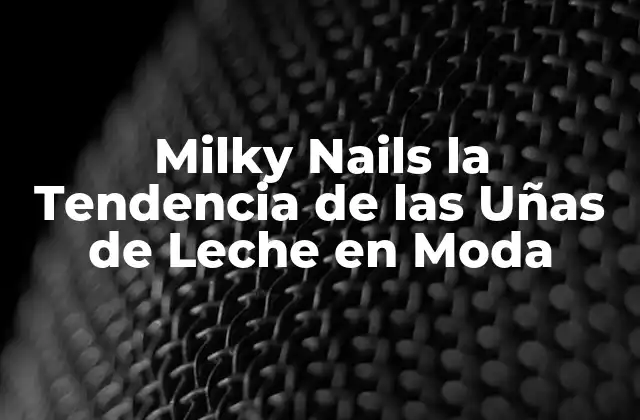 Milky Nails la Tendencia de las Uñas de Leche en Moda