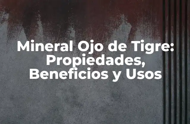 Mineral Ojo de Tigre: Propiedades, Beneficios y Usos