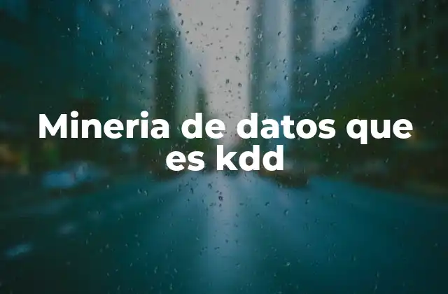 Mineria de Datos que es Kdd 2 El proceso de descubrimiento de conocimiento en bases de datos