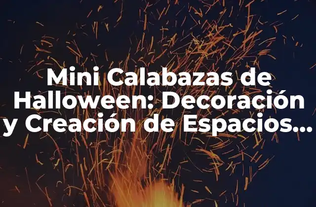 Mini Calabazas de Halloween: Decoración y Creación de Espacios Espantosos
