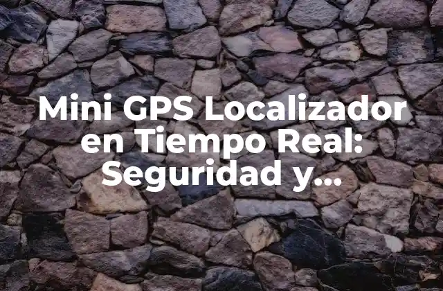 Mini Gps Localizador en Tiempo Real: Seguridad y Confiabilidad en la Palma de Tu Mano
