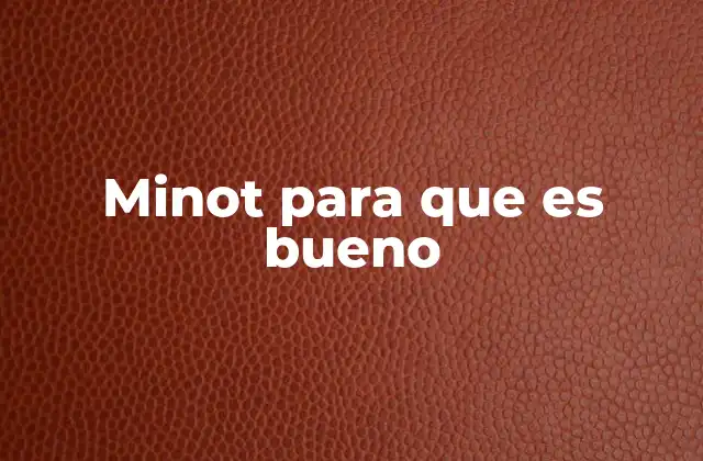 Minot para que es Bueno