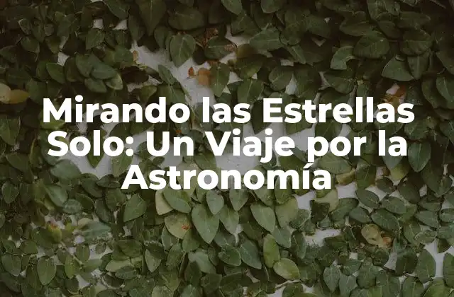 Mirando las Estrellas Solo: un Viaje por la Astronomía