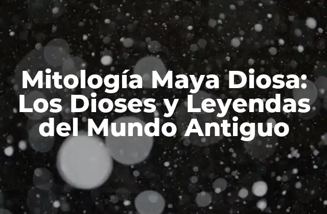 Mitología Maya Diosa: los Dioses y Leyendas Del Mundo Antiguo