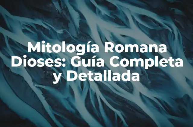 Mitología Romana Dioses: Guía Completa y Detallada