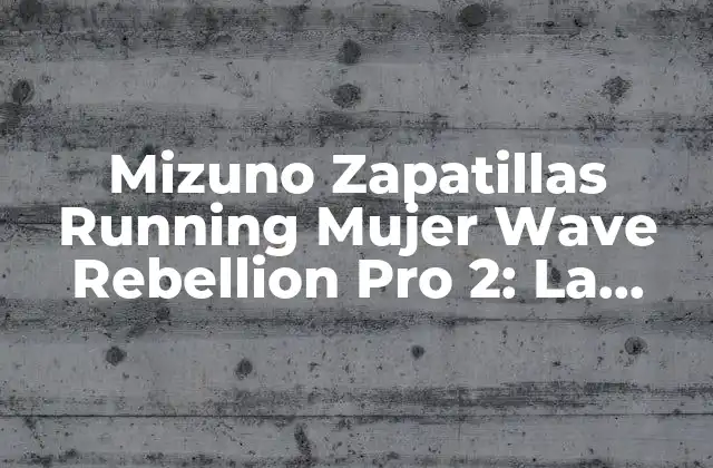 Mizuno Zapatillas Running Mujer Wave Rebellion Pro 2: la Mejor Elección para las Corredoras