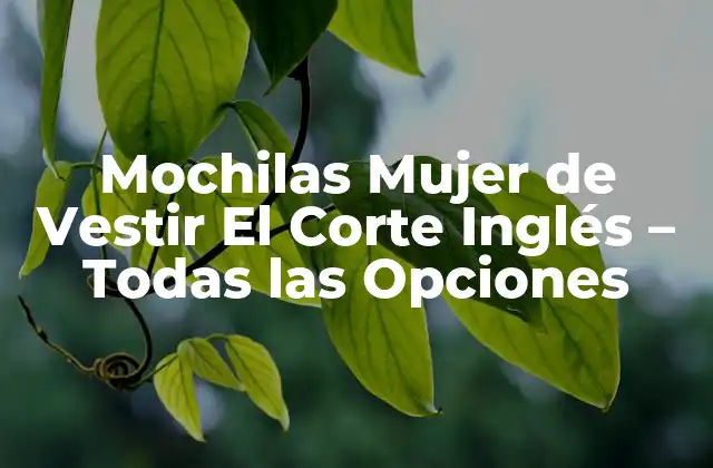 Mochilas Mujer de Vestir el Corte Inglés – Todas las Opciones