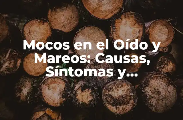 Mocos en el Oído y Mareos: Causas, Síntomas y Tratamientos