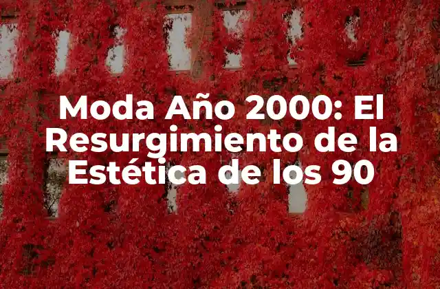 Moda Año 2000: el Resurgimiento de la Estética de los 90