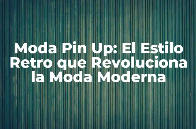 Moda Pin Up: el Estilo Retro que Revoluciona la Moda Moderna
