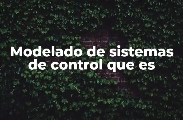 Modelado de Sistemas de Control que es