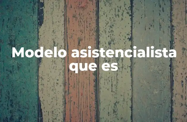 Modelo Asistencialista que es