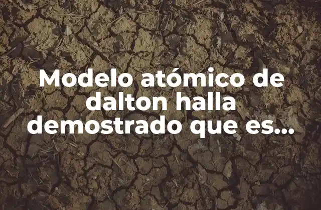Modelo Atómico de Dalton Halla Demostrado que es Cierto