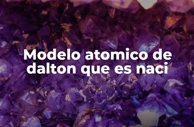 Modelo Atomico de Dalton que es Naci