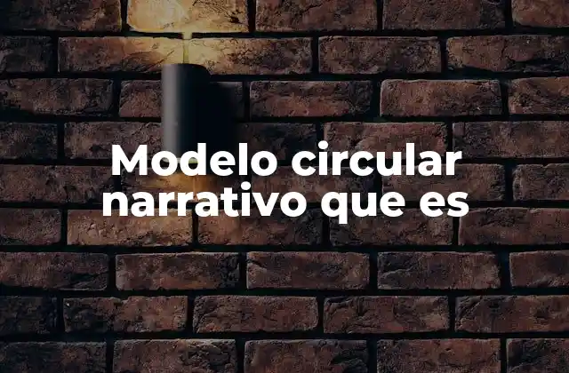 Modelo Circular Narrativo que es 2 El modelo circular narrativo y su impacto en el lector