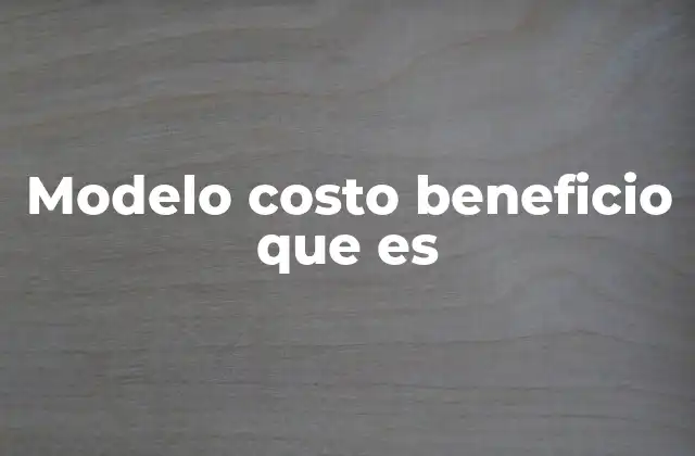Modelo Costo Beneficio que es